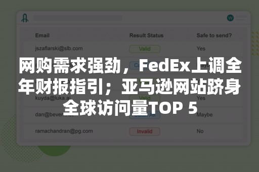 网购需求强劲，FedEx上调全年财报指引；亚马逊网站跻身全球访问量TOP 5