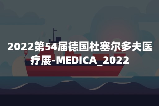 2022第54届德国杜塞尔多夫医疗展-MEDICA_2022