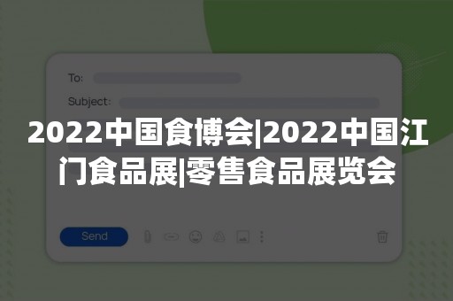 2022中国食博会|2022中国江门食品展|零售食品展览会