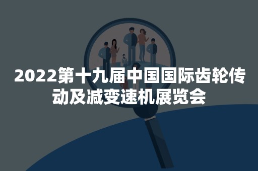 2022第十九届中国国际齿轮传动及减变速机展览会