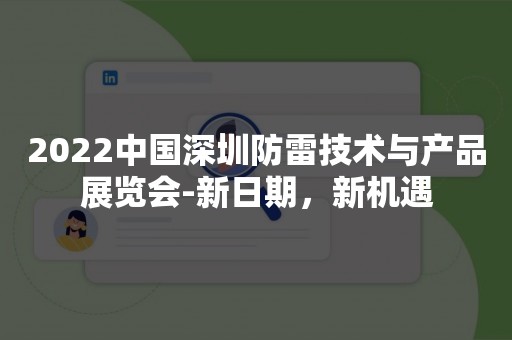 2022中国深圳防雷技术与产品展览会-新日期，新机遇