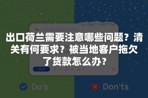 出口荷兰需要注意哪些问题？清关有何要求？被当地客户拖欠了货款怎么办？