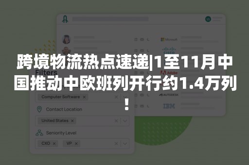 跨境物流热点速递|1至11月中国推动中欧班列开行约1.4万列！