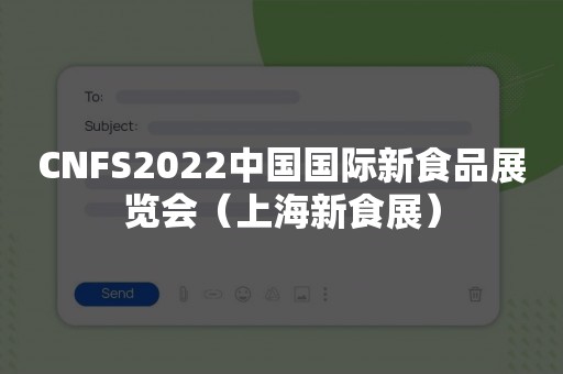 CNFS2022中国国际新食品展览会（上海新食展）