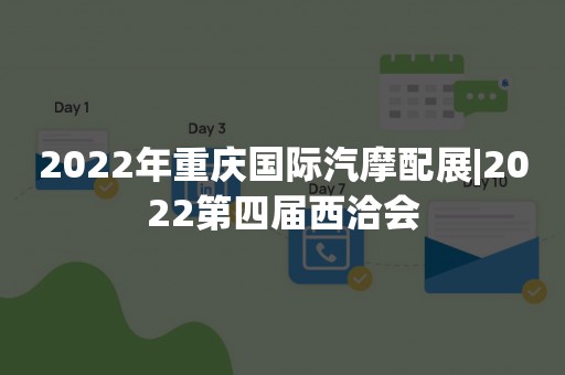 2022年重庆国际汽摩配展|2022第四届西洽会