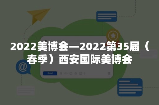 2022美博会—2022第35届（春季）西安国际美博会