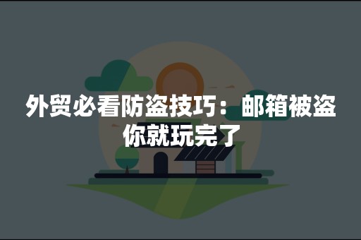 外贸必看防盗技巧：邮箱被盗你就玩完了