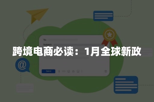 跨境电商必读：1月全球新政