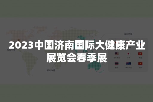 2023中国济南国际大健康产业展览会春季展