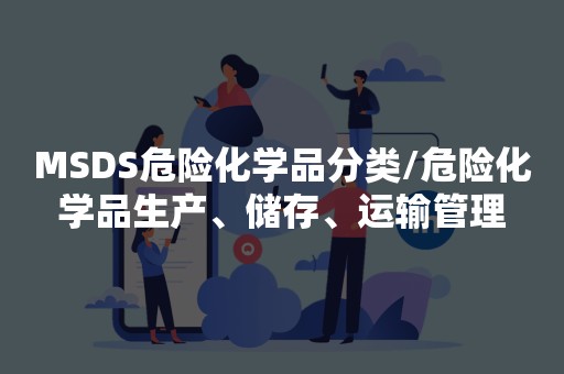 MSDS危险化学品分类/危险化学品生产、储存、运输管理