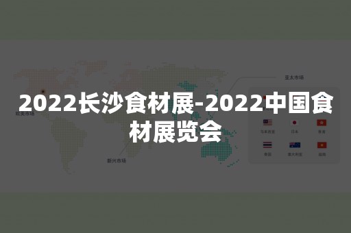 2022长沙食材展-2022中国食材展览会