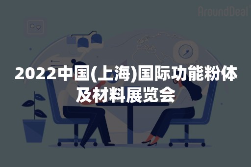 2022中国(上海)国际功能粉体及材料展览会