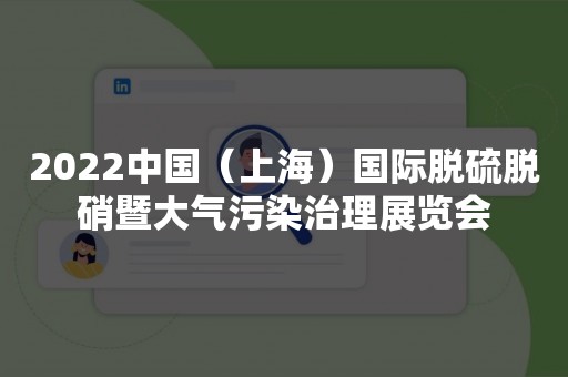 2022中国（上海）国际脱硫脱硝暨大气污染治理展览会