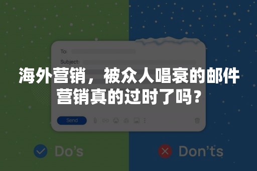 海外营销，被众人唱衰的邮件营销真的过时了吗？