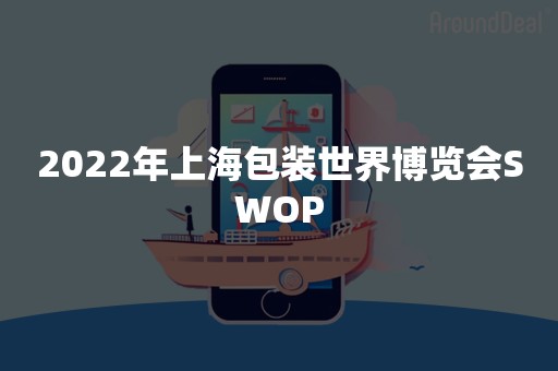 2022年上海包装世界博览会SWOP