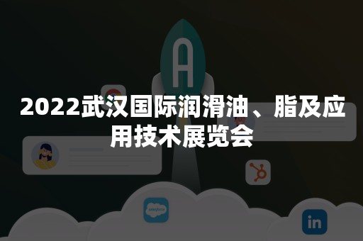 2022武汉国际润滑油、脂及应用技术展览会