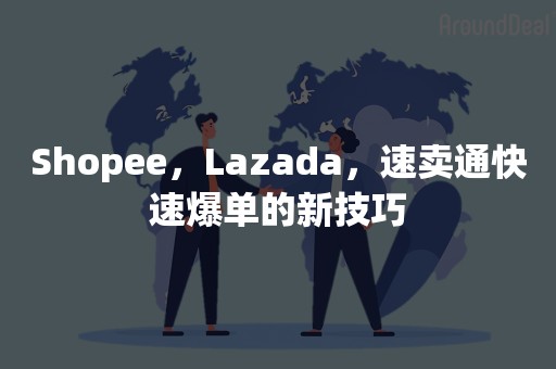 Shopee，Lazada，速卖通快速爆单的新技巧