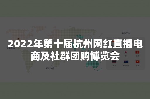 2022年第十届杭州网红直播电商及社群团购博览会