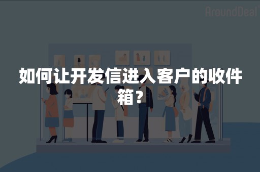 如何让开发信进入客户的收件箱？