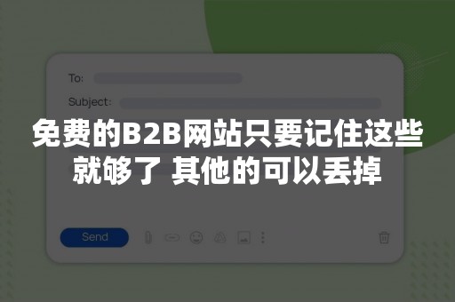 免费的B2B网站只要记住这些就够了 其他的可以丢掉