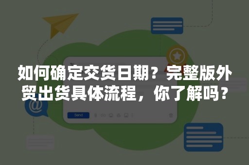 如何确定交货日期？完整版外贸出货具体流程，你了解吗？