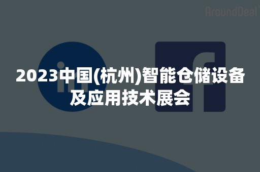 2023中国(杭州)智能仓储设备及应用技术展会