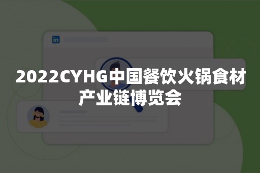 2022CYHG中国餐饮火锅食材产业链博览会