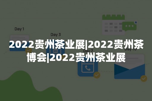 2022贵州茶业展|2022贵州茶博会|2022贵州茶业展