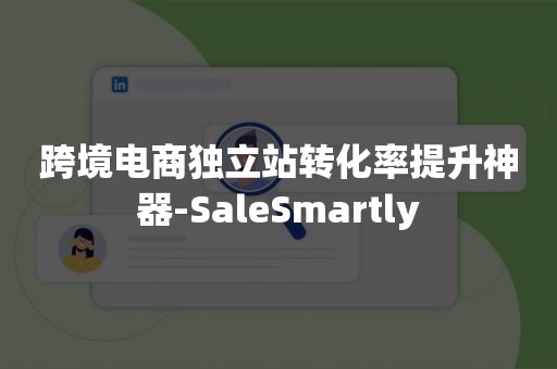 跨境电商独立站转化率提升神器-SaleSmartly