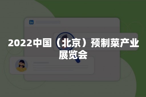 2022中国（北京）预制菜产业展览会