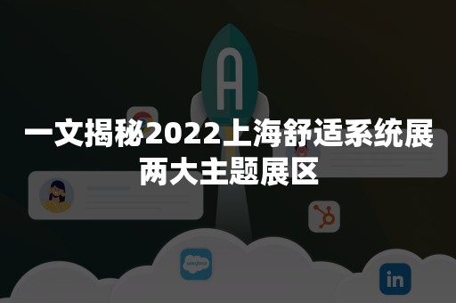 一文揭秘2022上海舒适系统展两大主题展区