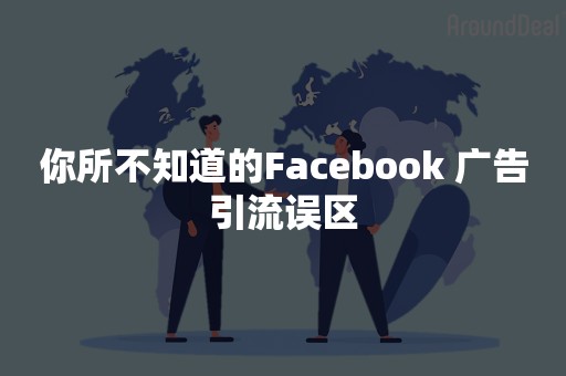 你所不知道的Facebook 广告引流误区