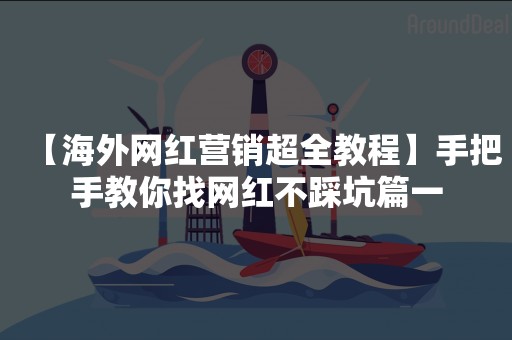 【海外网红营销超全教程】手把手教你找网红不踩坑篇一