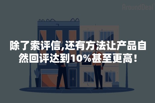 除了索评信,还有方法让产品自然回评达到10%甚至更高！