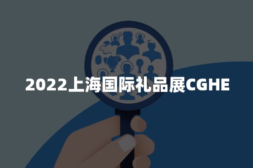 2022上海国际礼品展CGHE