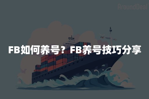 FB如何养号？FB养号技巧分享