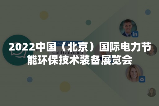 2022中国（北京）国际电力节能环保技术装备展览会