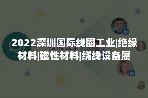 2022深圳国际线圈工业|绝缘材料|磁性材料|绕线设备展