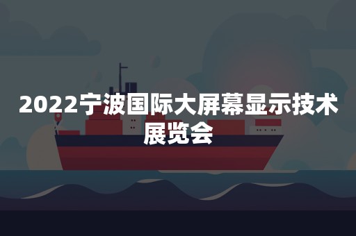 2022宁波国际大屏幕显示技术展览会