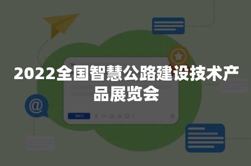 2022全国智慧公路建设技术产品展览会