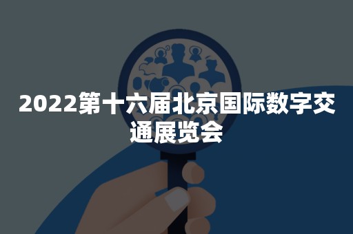 2022第十六届北京国际数字交通展览会