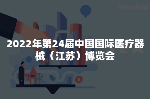 2022年第24届中国国际医疗器械（江苏）博览会