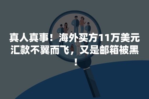 真人真事！海外买方11万美元汇款不翼而飞，又是邮箱被黑！