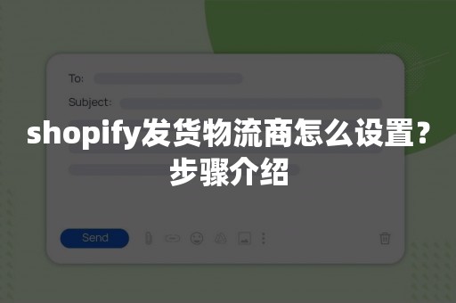 shopify发货物流商怎么设置？步骤介绍