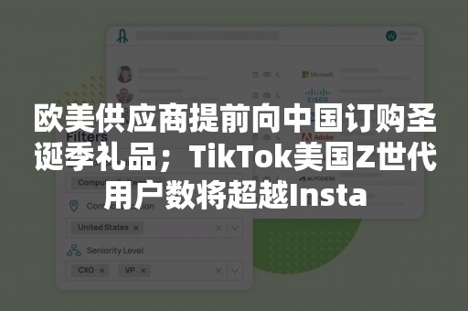 欧美供应商提前向中国订购圣诞季礼品；TikTok美国Z世代用户数将超越Insta