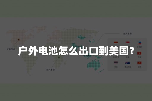 户外电池怎么出口到美国？