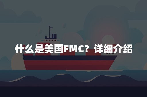 什么是美国FMC？详细介绍