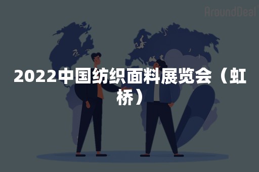 2022中国纺织面料展览会（虹桥）