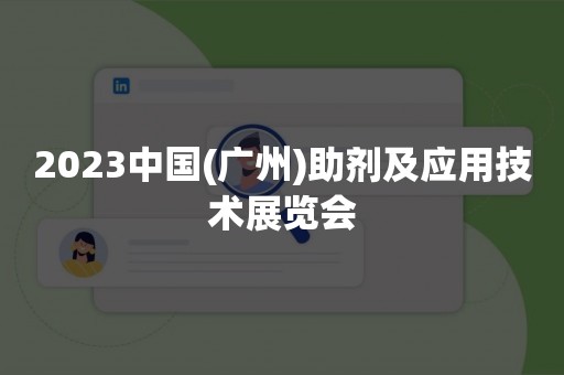 2023中国(广州)助剂及应用技术展览会