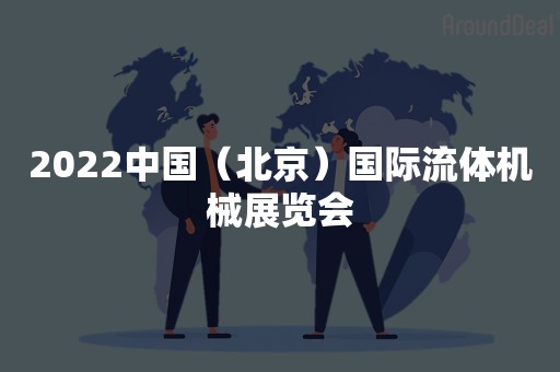 2022中国（北京）国际流体机械展览会